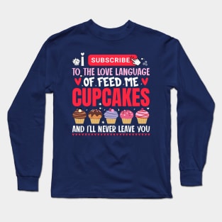 I subscribe to the love language of feed me cupcakes - a cupcake lover design Long Sleeve T-Shirt